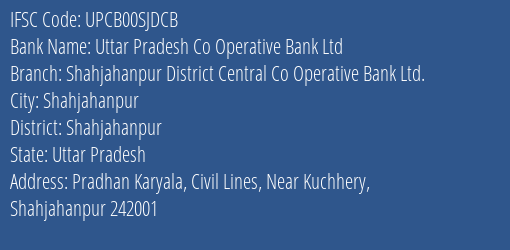 Uttar Pradesh Co Operative Bank Ltd Shahjahanpur District Central Co Operative Bank Ltd. Branch, Branch Code 0SJDCB & IFSC Code UPCB00SJDCB