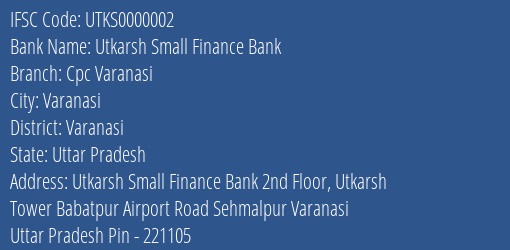 Utkarsh Small Finance Bank Cpc Varanasi Branch Varanasi IFSC Code UTKS0000002