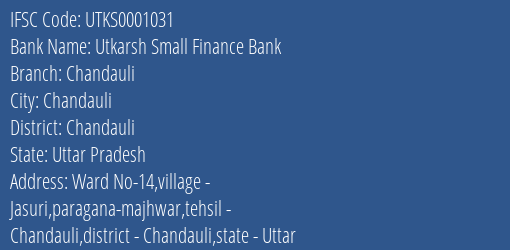 Utkarsh Small Finance Bank Chandauli Branch Chandauli IFSC Code UTKS0001031