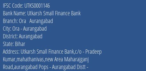Utkarsh Small Finance Bank Ora Aurangabad Branch Aurangabad IFSC Code UTKS0001146