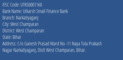 Utkarsh Small Finance Bank Narkatiyaganj Branch West Champaran IFSC Code UTKS0001160