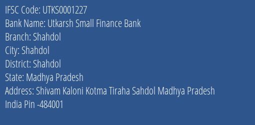 Utkarsh Small Finance Bank Shahdol Branch Shahdol IFSC Code UTKS0001227