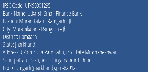 Utkarsh Small Finance Bank Muramkalan Ramgarh Jh Branch Ramgarh IFSC Code UTKS0001295