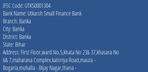 Utkarsh Small Finance Bank Banka Branch Banka IFSC Code UTKS0001304