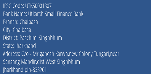Utkarsh Small Finance Bank Chaibasa Branch Paschimi Singhbhum IFSC Code UTKS0001307