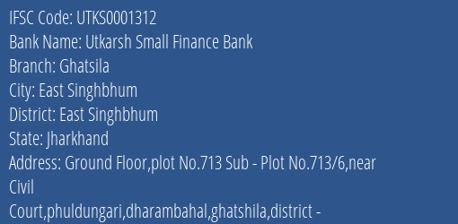 Utkarsh Small Finance Bank Ghatsila Branch East Singhbhum IFSC Code UTKS0001312
