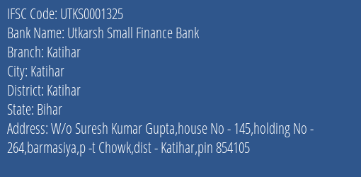 Utkarsh Small Finance Bank Katihar Branch Katihar IFSC Code UTKS0001325