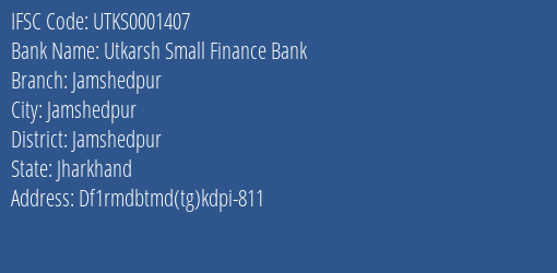 Utkarsh Small Finance Bank Jamshedpur Branch Jamshedpur IFSC Code UTKS0001407