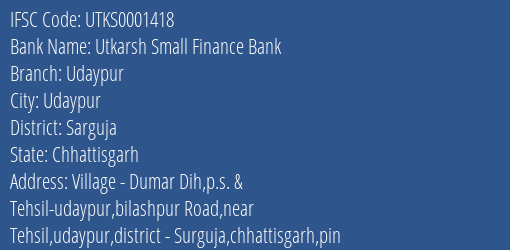 Utkarsh Small Finance Bank Udaypur Branch Sarguja IFSC Code UTKS0001418