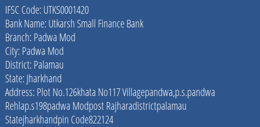 Utkarsh Small Finance Bank Padwa Mod Branch Palamau IFSC Code UTKS0001420