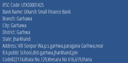 Utkarsh Small Finance Bank Garhawa Branch Garhwa IFSC Code UTKS0001425