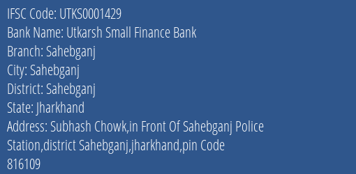 Utkarsh Small Finance Bank Sahebganj Branch Sahebganj IFSC Code UTKS0001429
