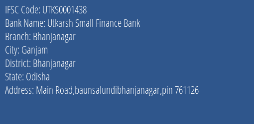 Utkarsh Small Finance Bank Bhanjanagar Branch Bhanjanagar IFSC Code UTKS0001438