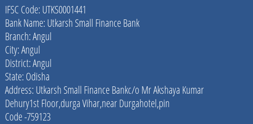 Utkarsh Small Finance Bank Angul Branch Angul IFSC Code UTKS0001441