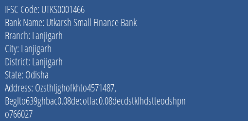 Utkarsh Small Finance Bank Lanjigarh Branch Lanjigarh IFSC Code UTKS0001466