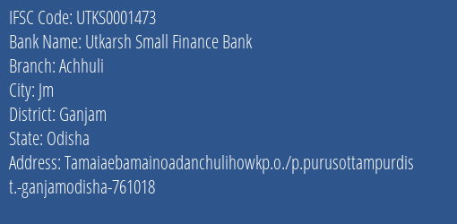 Utkarsh Small Finance Bank Achhuli Branch Ganjam IFSC Code UTKS0001473