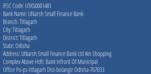 Utkarsh Small Finance Bank Titlagarh Branch Titlagarh IFSC Code UTKS0001481