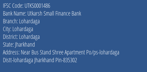 Utkarsh Small Finance Bank Lohardaga Branch Lohardaga IFSC Code UTKS0001486