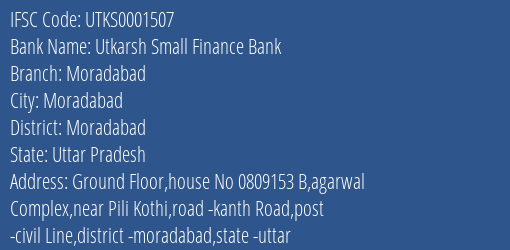 Utkarsh Small Finance Bank Moradabad Branch Moradabad IFSC Code UTKS0001507