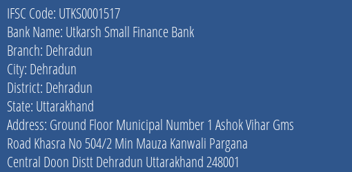 Utkarsh Small Finance Bank Dehradun Branch Dehradun IFSC Code UTKS0001517