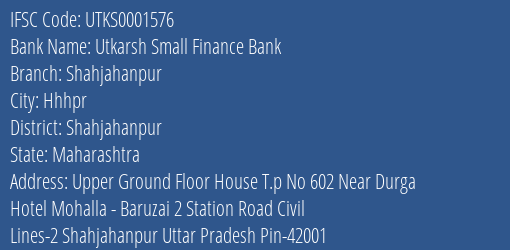 Utkarsh Small Finance Bank Shahjahanpur Branch Shahjahanpur IFSC Code UTKS0001576