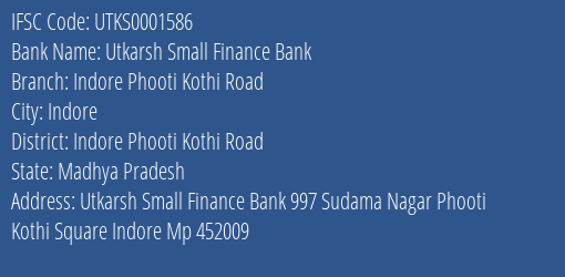 Utkarsh Small Finance Bank Indore Phooti Kothi Road Branch Indore Phooti Kothi Road IFSC Code UTKS0001586