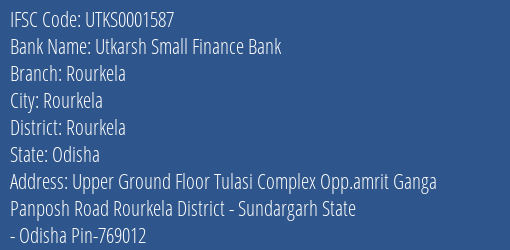 Utkarsh Small Finance Bank Rourkela Branch Rourkela IFSC Code UTKS0001587