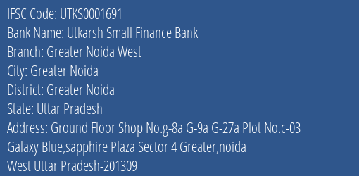 Utkarsh Small Finance Bank Greater Noida West Branch Greater Noida IFSC Code UTKS0001691