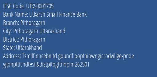 Utkarsh Small Finance Bank Pithoragarh Branch, Branch Code 001705 & IFSC Code UTKS0001705