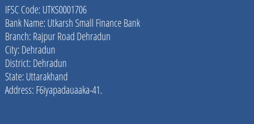 Utkarsh Small Finance Bank Rajpur Road Dehradun Branch Dehradun IFSC Code UTKS0001706