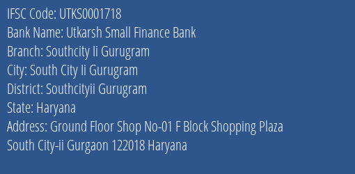 Utkarsh Small Finance Bank Southcity Ii Gurugram Branch Southcityii Gurugram IFSC Code UTKS0001718