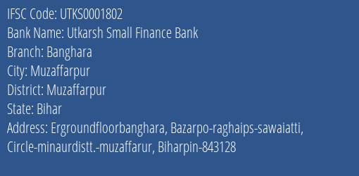 Utkarsh Small Finance Bank Banghara Branch Muzaffarpur IFSC Code UTKS0001802