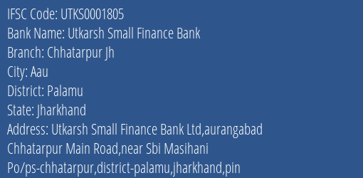 Utkarsh Small Finance Bank Chhatarpur Jh Branch Palamu IFSC Code UTKS0001805