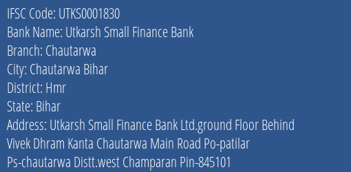Utkarsh Small Finance Bank Chautarwa Branch, Branch Code 001830 & IFSC Code Utks0001830