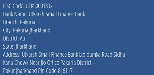 Utkarsh Small Finance Bank Pakuria Branch Au IFSC Code UTKS0001832