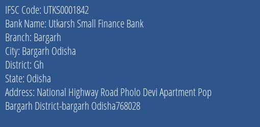 Utkarsh Small Finance Bank Bargarh Branch Gh IFSC Code UTKS0001842