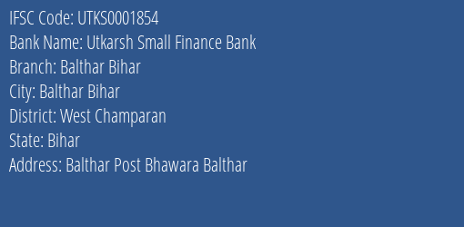 Utkarsh Small Finance Bank Balthar Bihar Branch West Champaran IFSC Code UTKS0001854