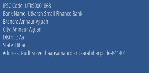 Utkarsh Small Finance Bank Amnaur Aguan Branch Aa IFSC Code UTKS0001868