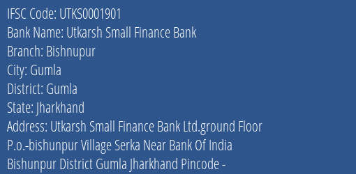 Utkarsh Small Finance Bank Bishnupur Branch Gumla IFSC Code UTKS0001901
