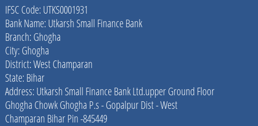 Utkarsh Small Finance Bank Ghogha Branch West Champaran IFSC Code UTKS0001931