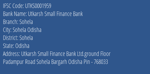 Utkarsh Small Finance Bank Sohela Branch Sohela IFSC Code UTKS0001959