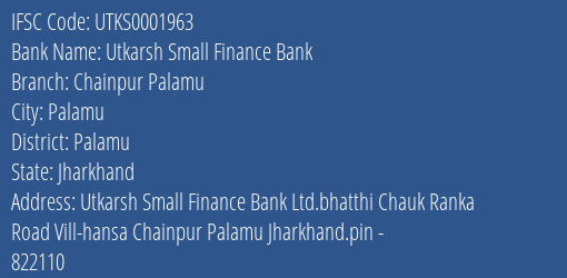 Utkarsh Small Finance Bank Chainpur Palamu Branch Palamu IFSC Code UTKS0001963