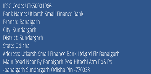 Utkarsh Small Finance Bank Banaigarh Branch Sundargarh IFSC Code UTKS0001966