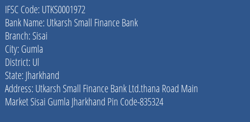 Utkarsh Small Finance Bank Sisai Branch Ul IFSC Code UTKS0001972