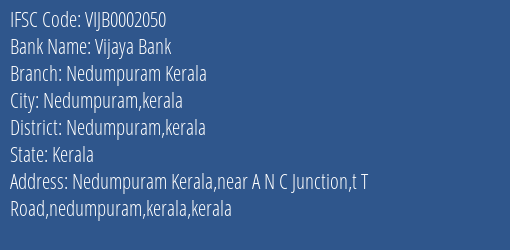 Vijaya Bank Nedumpuram Kerala Branch Nedumpuram Kerala IFSC Code VIJB0002050