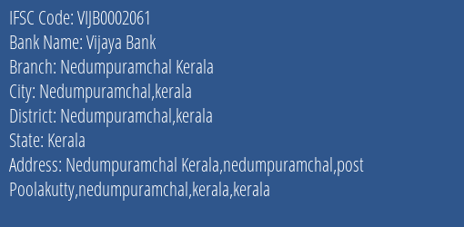 Vijaya Bank Nedumpuramchal Kerala Branch Nedumpuramchal Kerala IFSC Code VIJB0002061