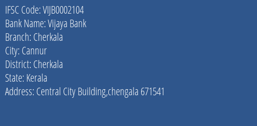 Vijaya Bank Cherkala Branch Cherkala IFSC Code VIJB0002104