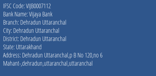 Vijaya Bank Dehradun Uttaranchal Branch Dehradun Uttaranchal IFSC Code VIJB0007112