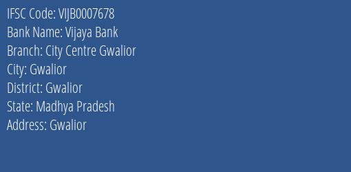 Vijaya Bank City Centre Gwalior Branch Gwalior IFSC Code VIJB0007678