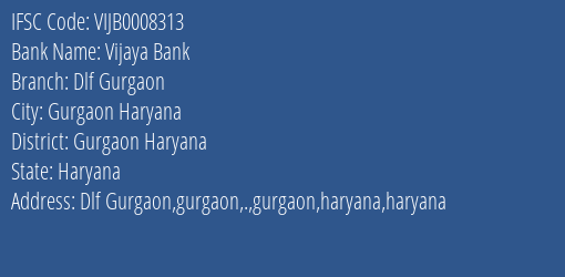 Vijaya Bank Dlf Gurgaon Branch Gurgaon Haryana IFSC Code VIJB0008313